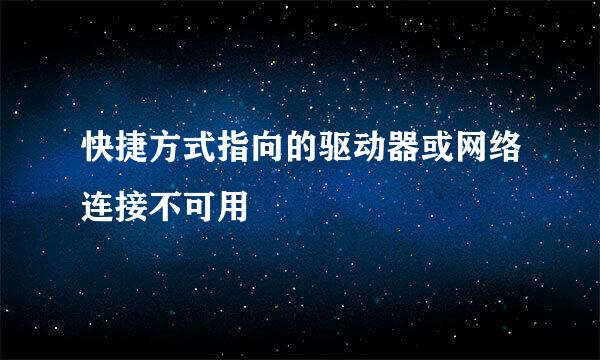快捷方式指向的驱动器或网络连接不可用