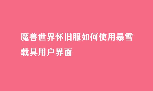 魔兽世界怀旧服如何使用暴雪载具用户界面