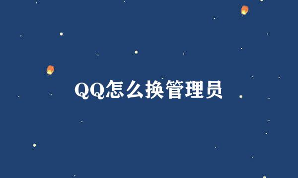 QQ怎么换管理员