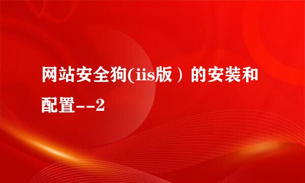 网站安全狗(iis版）的安装和配置--2