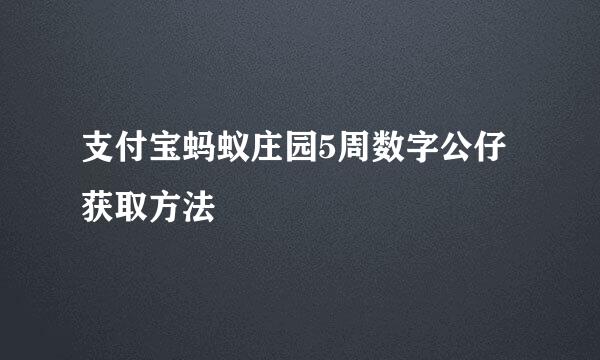 支付宝蚂蚁庄园5周数字公仔获取方法