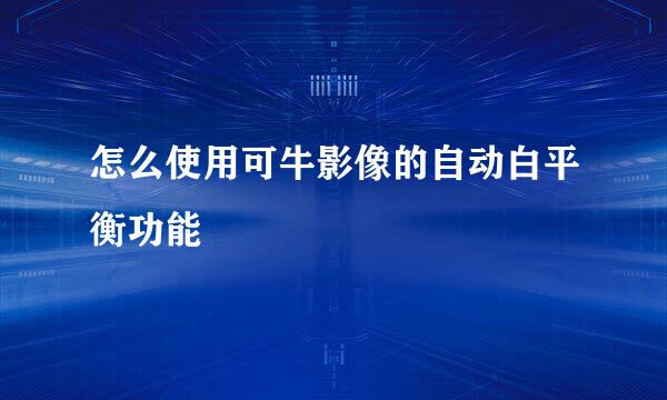 怎么使用可牛影像的自动白平衡功能