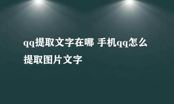 qq提取文字在哪 手机qq怎么提取图片文字