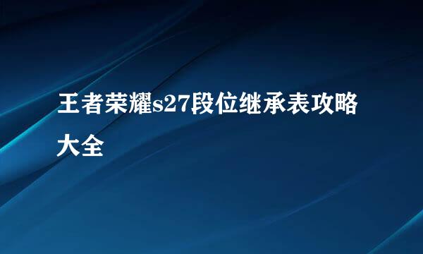 王者荣耀s27段位继承表攻略大全
