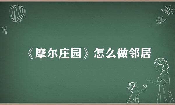 《摩尔庄园》怎么做邻居