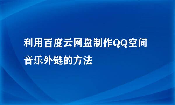 利用百度云网盘制作QQ空间音乐外链的方法