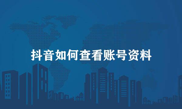 抖音如何查看账号资料