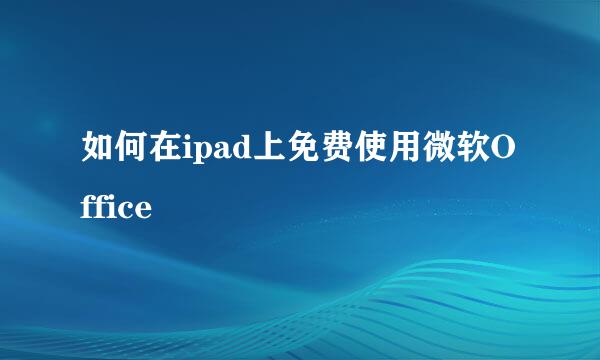 如何在ipad上免费使用微软Office
