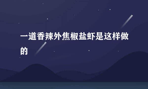 一道香辣外焦椒盐虾是这样做的