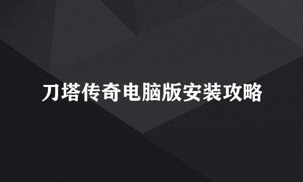 刀塔传奇电脑版安装攻略