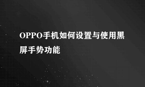 OPPO手机如何设置与使用黑屏手势功能