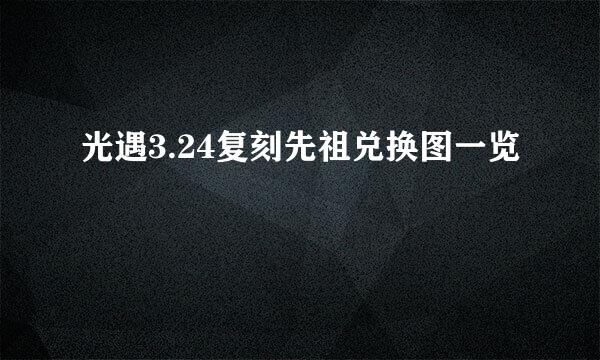 光遇3.24复刻先祖兑换图一览
