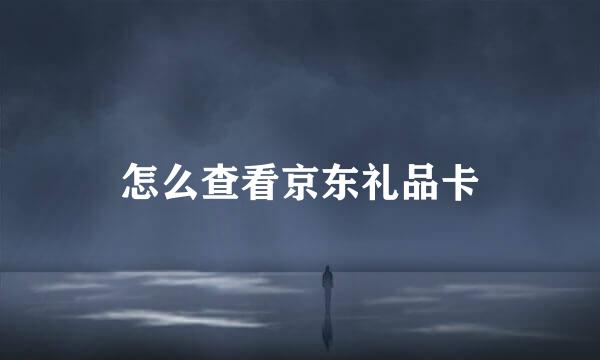 怎么查看京东礼品卡