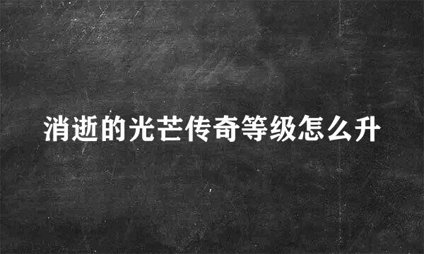 消逝的光芒传奇等级怎么升