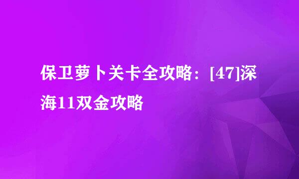 保卫萝卜关卡全攻略：[47]深海11双金攻略