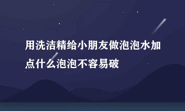用洗洁精给小朋友做泡泡水加点什么泡泡不容易破