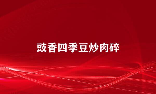豉香四季豆炒肉碎