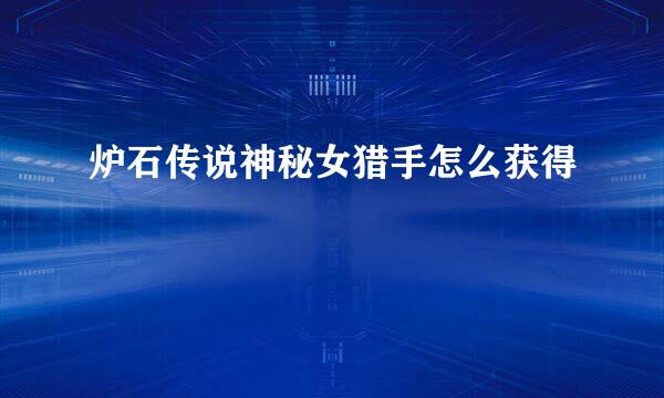 炉石传说神秘女猎手怎么获得