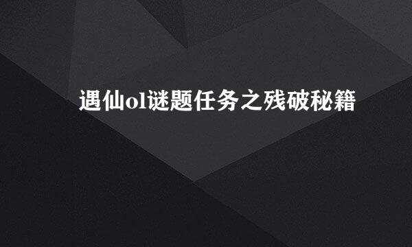 ​遇仙ol谜题任务之残破秘籍