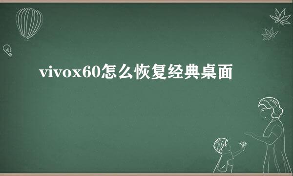 vivox60怎么恢复经典桌面