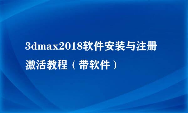 3dmax2018软件安装与注册激活教程（带软件）
