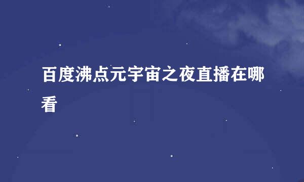百度沸点元宇宙之夜直播在哪看