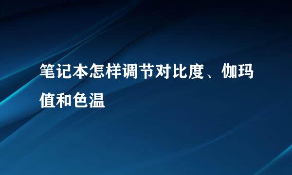 笔记本怎样调节对比度、伽玛值和色温