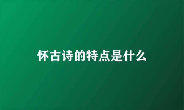 怀古诗的特点是什么