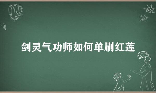 剑灵气功师如何单刷红莲