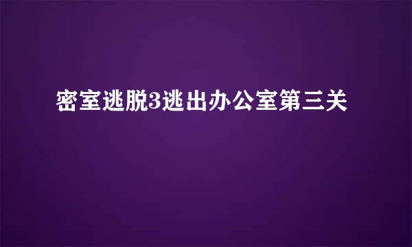 密室逃脱3逃出办公室第三关