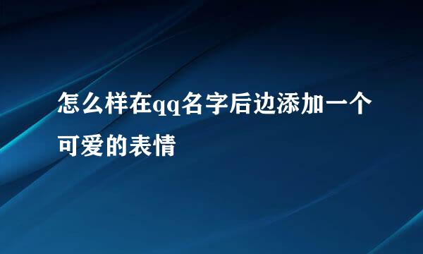 怎么样在qq名字后边添加一个可爱的表情