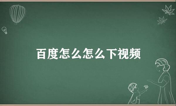 百度怎么怎么下视频