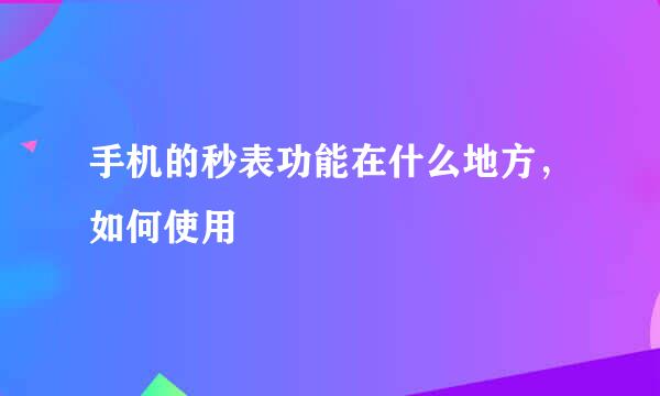 手机的秒表功能在什么地方，如何使用