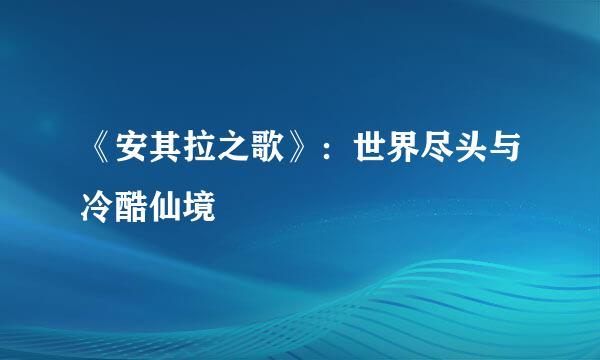 《安其拉之歌》：世界尽头与冷酷仙境