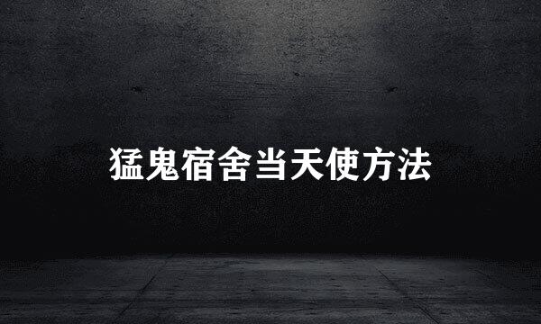 猛鬼宿舍当天使方法