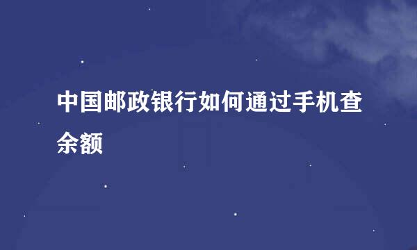 中国邮政银行如何通过手机查余额
