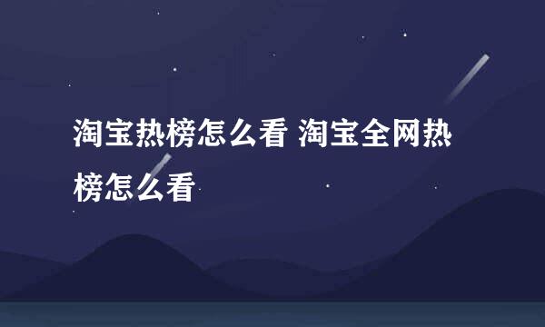 淘宝热榜怎么看 淘宝全网热榜怎么看