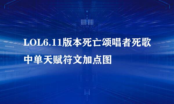 LOL6.11版本死亡颂唱者死歌中单天赋符文加点图