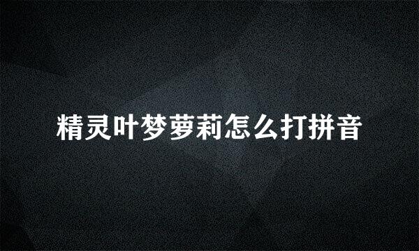 精灵叶梦萝莉怎么打拼音