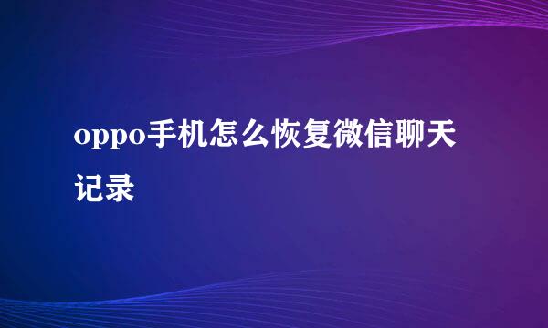 oppo手机怎么恢复微信聊天记录