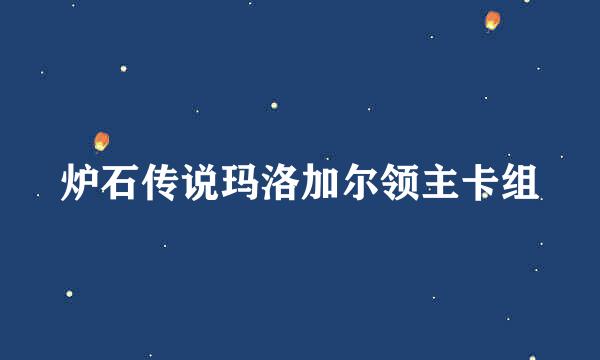 炉石传说玛洛加尔领主卡组