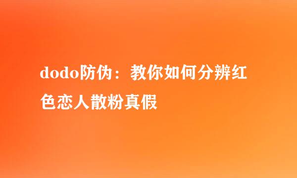 dodo防伪：教你如何分辨红色恋人散粉真假