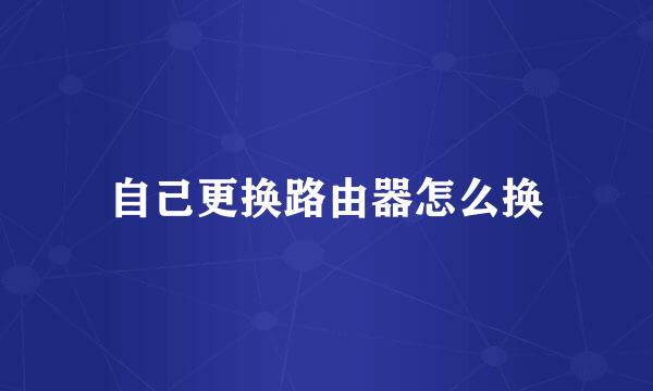 自己更换路由器怎么换