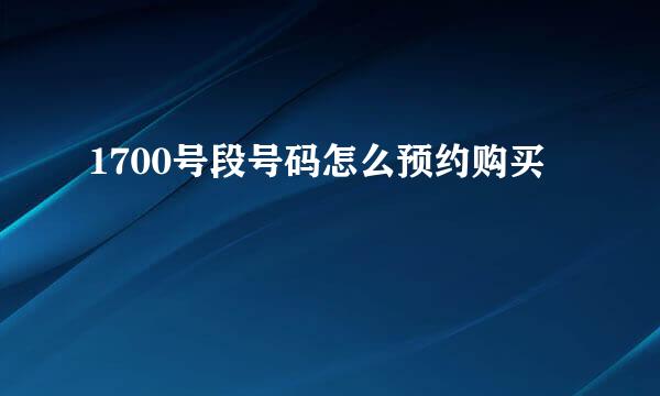 1700号段号码怎么预约购买