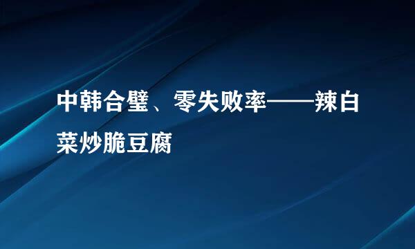 中韩合璧、零失败率——辣白菜炒脆豆腐
