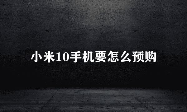小米10手机要怎么预购