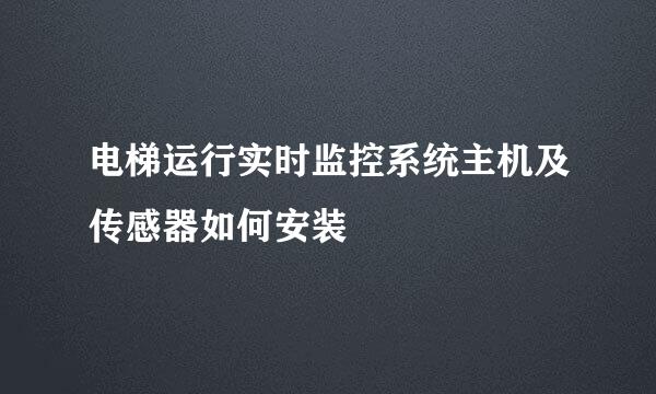 电梯运行实时监控系统主机及传感器如何安装