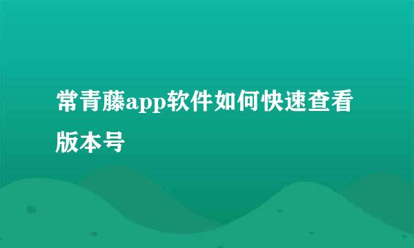 常青藤app软件如何快速查看版本号