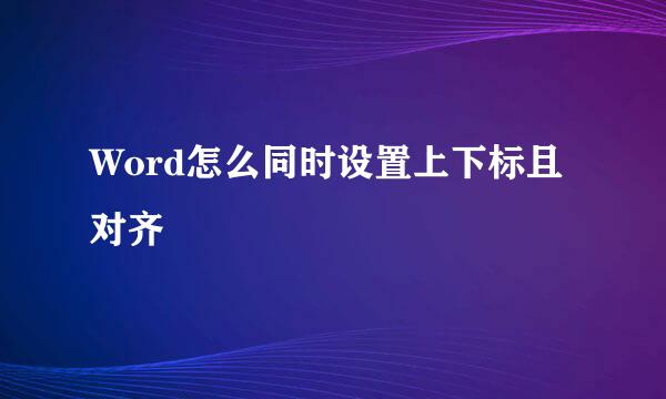 Word怎么同时设置上下标且对齐