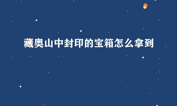 藏奥山中封印的宝箱怎么拿到